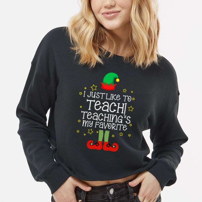 I Just Like To Teach, Teaching's My Favorite Elves Christmas Cropped Pullover Crew