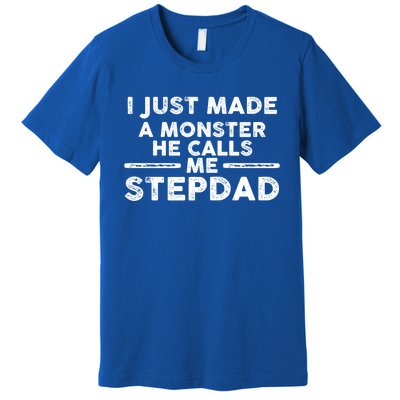 I Just Made A Monster He Calls Me Stepdad Stepdad Cute Gift Premium T-Shirt