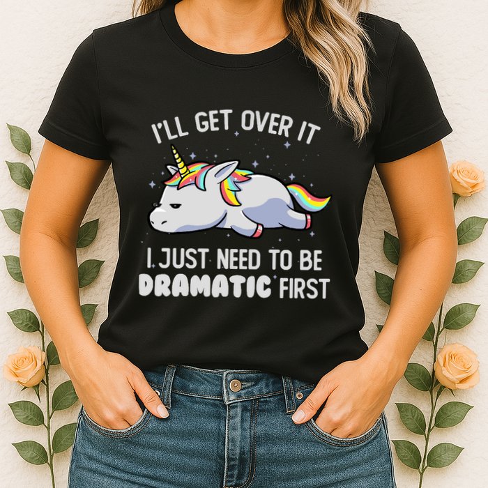 I Just Need To Be Dramatic Lazy Unicorn Gift Lazy Unicorn Womens T-Shirt