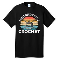 I Just Need Coffee And My Crochet Tall T-Shirt