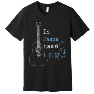 In Jesus Name I Play Guitar Premium T-Shirt