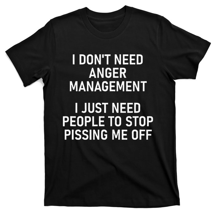 I Just Need People To Stop Pissing Me Off Funny Jokes T-Shirt