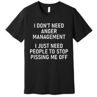 I Just Need People To Stop Pissing Me Off Funny Jokes Premium T-Shirt