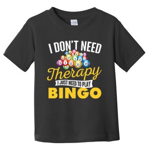 I Just Need To Play Bingo Bingo Lover Gambler Gambling Toddler T-Shirt