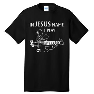 In Jesus Name I Play Bass Guitar Guitarist Player S Tall T-Shirt