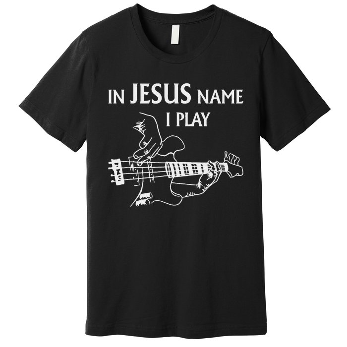 In Jesus Name I Play Bass Guitar Guitarist Player S Premium T-Shirt