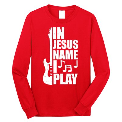 In Jesus Name I Play Guitar Long Sleeve Shirt