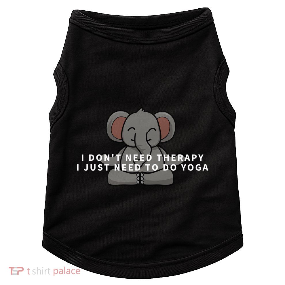I Just Need To Do Yoga Elephant Pilates Funny Gift Doggie Tank