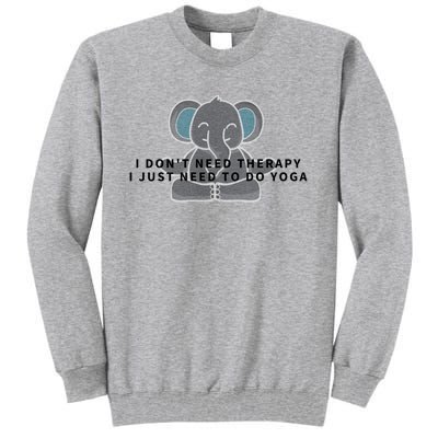 I Just Need To Do Yoga Elephant Pilates Gift Tall Sweatshirt