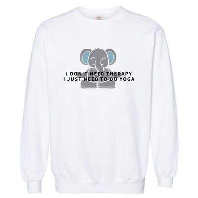 I Just Need To Do Yoga Elephant Pilates Gift Garment-Dyed Sweatshirt