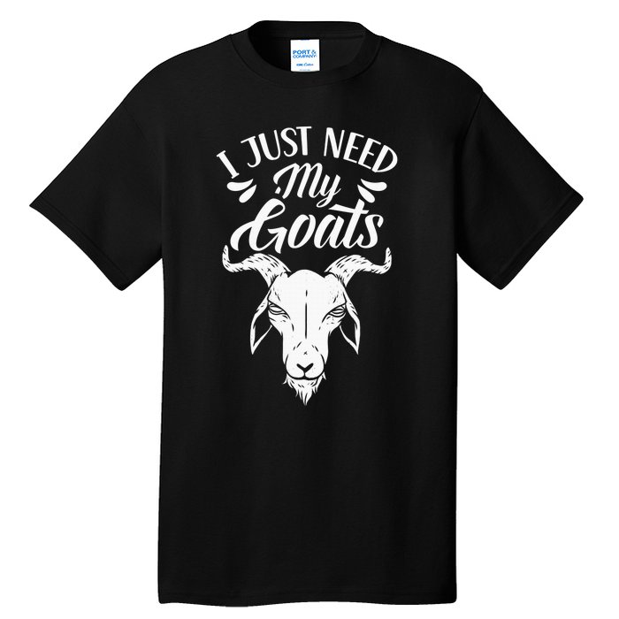 I Just Need My Goats Pet Animal Lover Goat Owner Tall T-Shirt