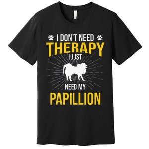 I Just Need My Papillion Dog Lover Therapy Premium T-Shirt