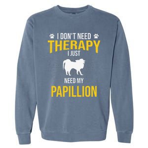 I Just Need My Papillion Dog Lover Therapy Garment-Dyed Sweatshirt