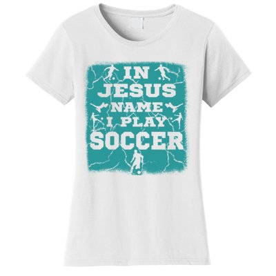 In Jesus Name I Play Soccer Christian Gift Women's T-Shirt