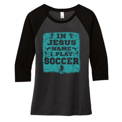 In Jesus Name I Play Soccer Christian Gift Women's Tri-Blend 3/4-Sleeve Raglan Shirt