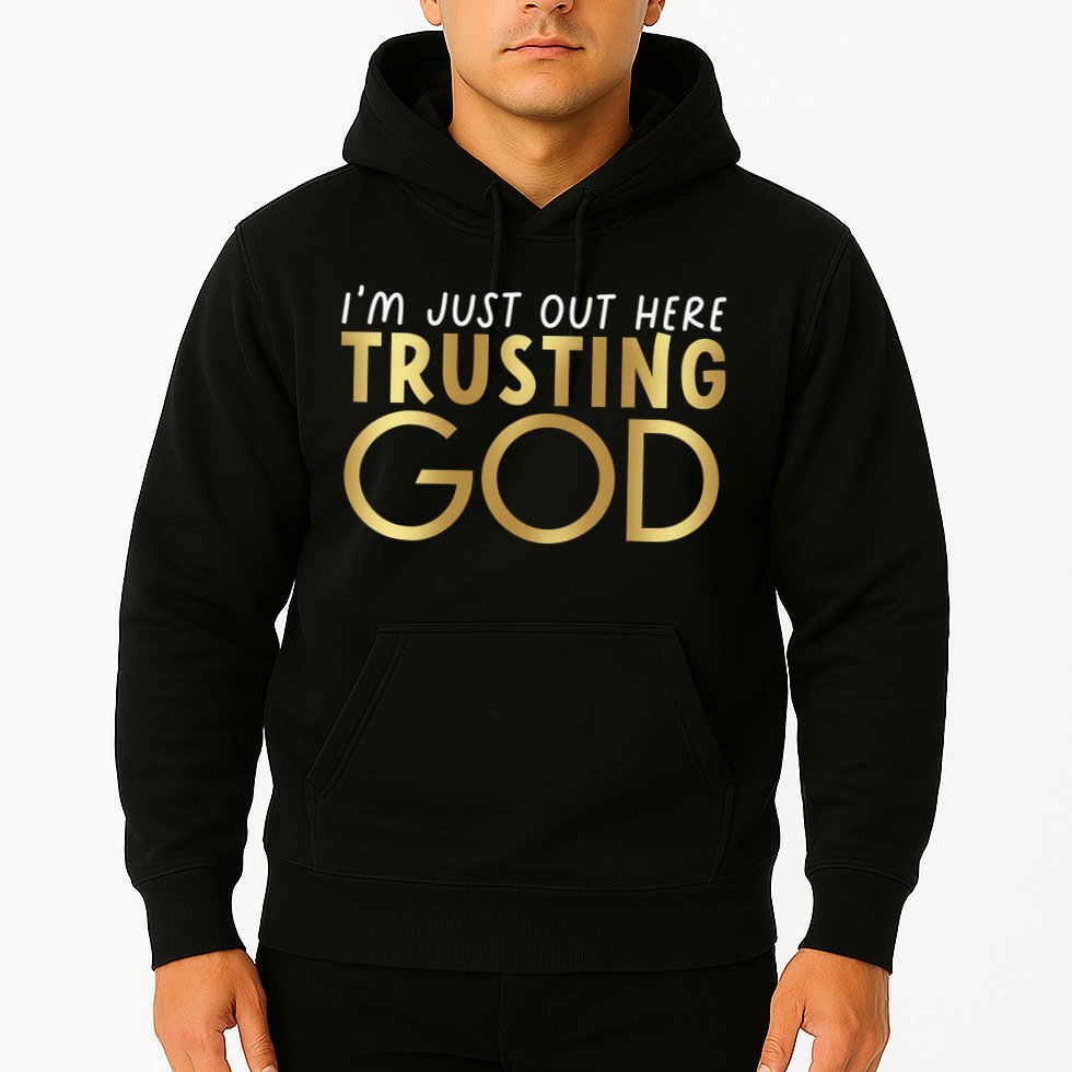 I'm Just Out Here Trusting God Christian Believers God Love  Hoodie