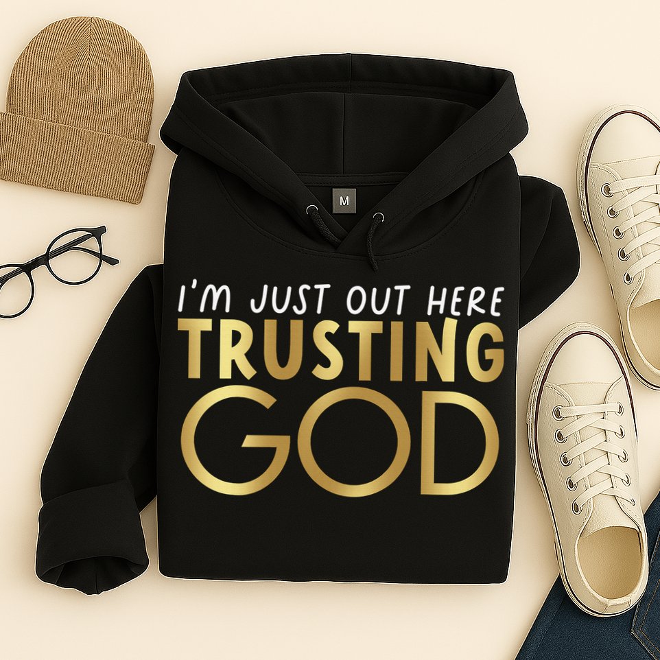 I'm Just Out Here Trusting God Christian Believers God Love  Hoodie