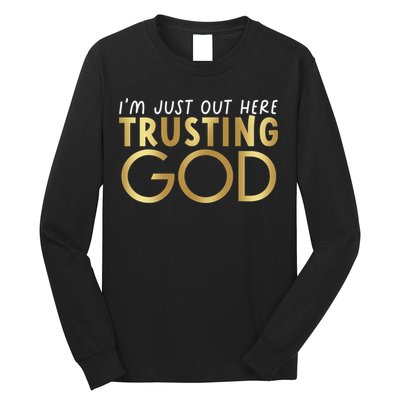 I'm Just Out Here Trusting God Christian Believers God Love  Long Sleeve Shirt