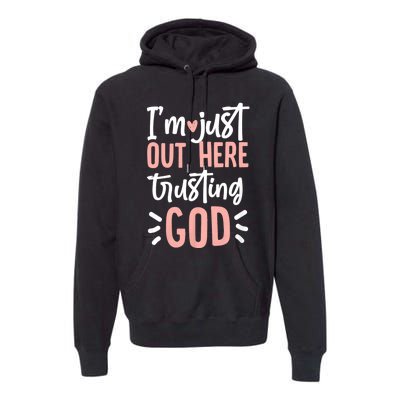 IM Just Out Here Trusting God Christian Designs Premium Hoodie