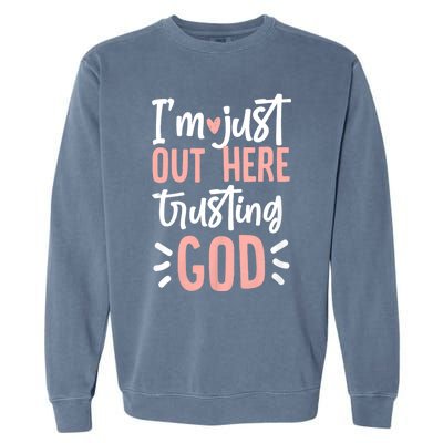 IM Just Out Here Trusting God Christian Designs Garment-Dyed Sweatshirt