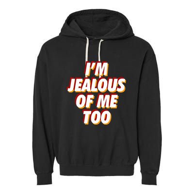 IM Jealous Of Me Too Funny Saying Sarcastic Garment-Dyed Fleece Hoodie