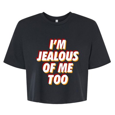 IM Jealous Of Me Too Funny Saying Sarcastic Bella+Canvas Jersey Crop Tee