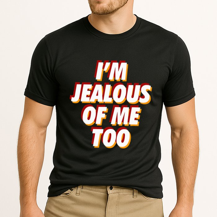 IM Jealous Of Me Too Funny Saying Sarcastic Performance Shirt