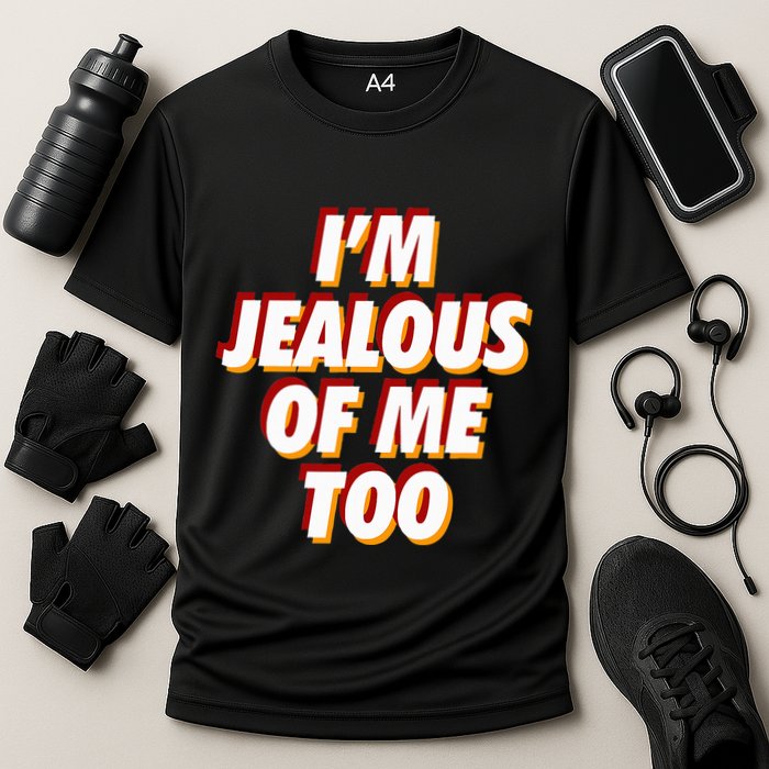 IM Jealous Of Me Too Funny Saying Sarcastic Performance Shirt