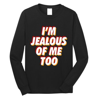 IM Jealous Of Me Too Funny Saying Sarcastic Long Sleeve Shirt