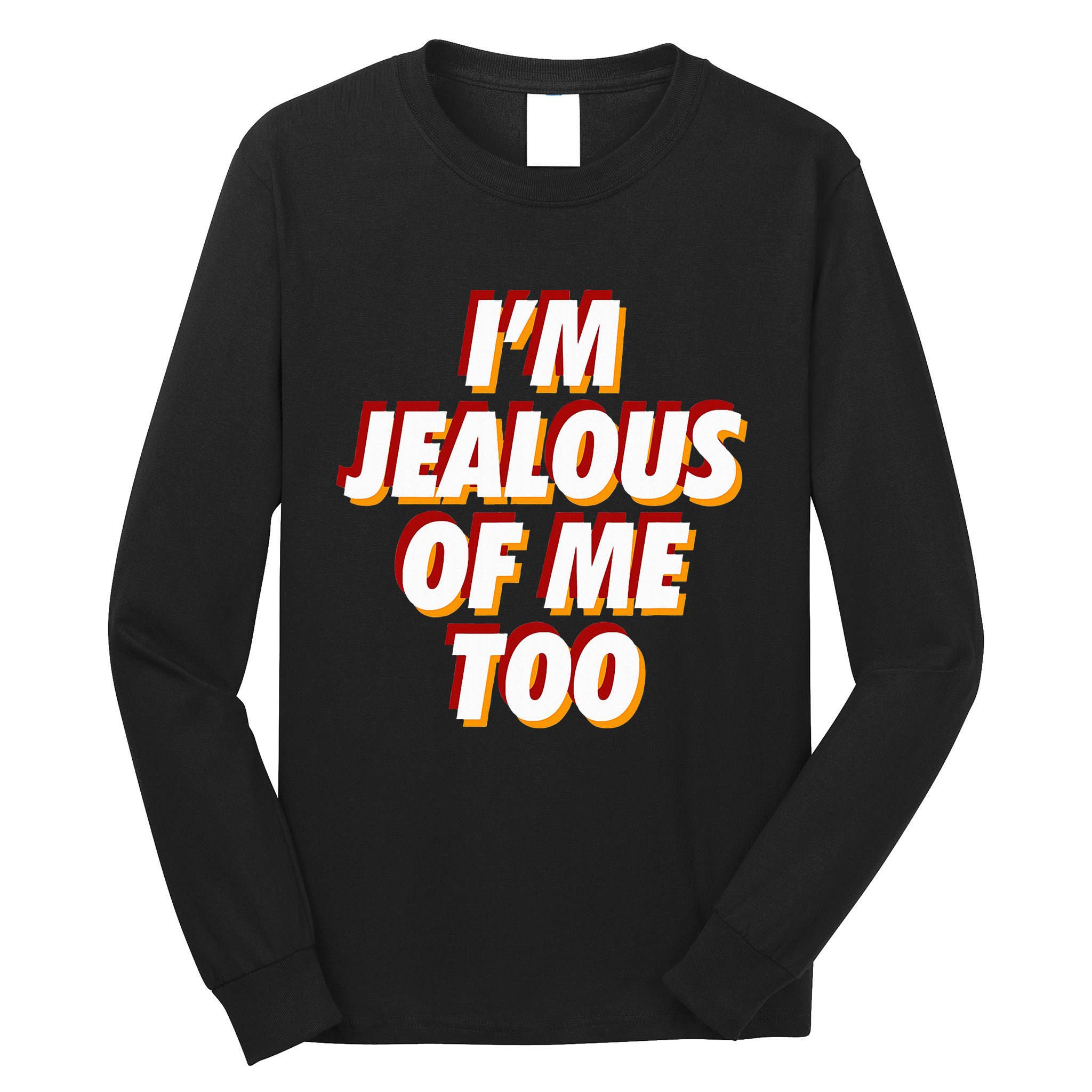 IM Jealous Of Me Too Funny Saying Sarcastic Long Sleeve Shirt