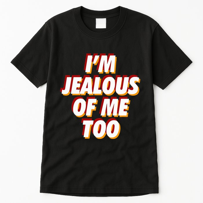 IM Jealous Of Me Too Funny Saying Sarcastic Tall T-Shirt