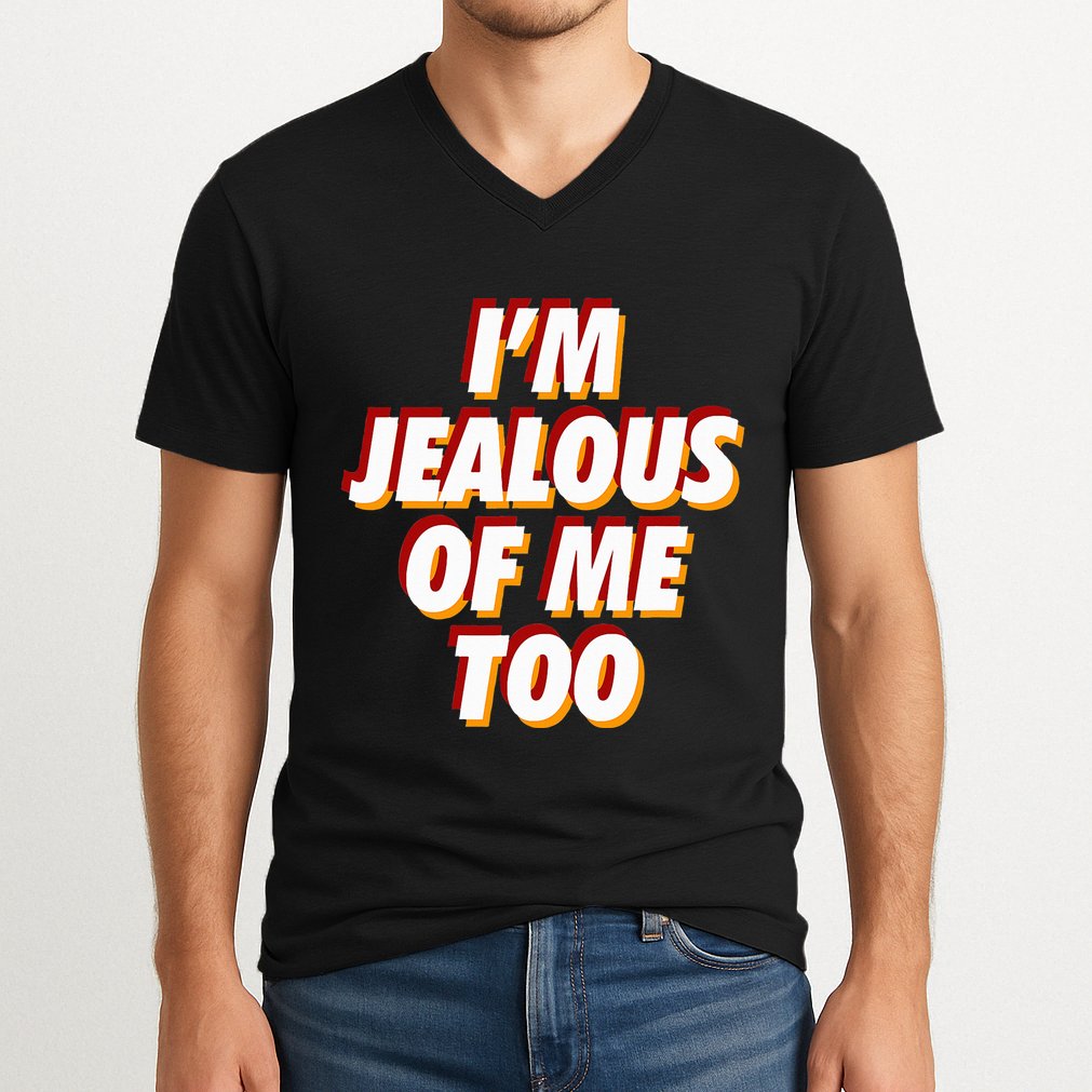 IM Jealous Of Me Too Funny Saying Sarcastic V-Neck T-Shirt