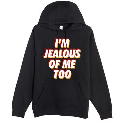 IM Jealous Of Me Too Funny Saying Sarcastic Premium Pullover Hoodie