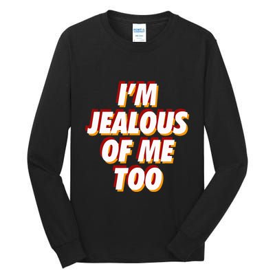 IM Jealous Of Me Too Funny Saying Sarcastic Tall Long Sleeve T-Shirt