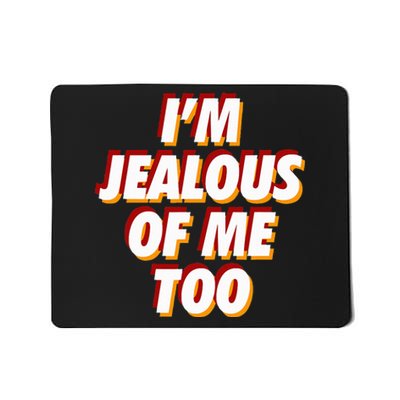 IM Jealous Of Me Too Funny Saying Sarcastic Mousepad