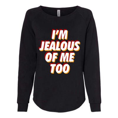 IM Jealous Of Me Too Funny Saying Sarcastic Womens California Wash Sweatshirt