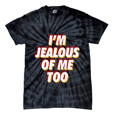 IM Jealous Of Me Too Funny Saying Sarcastic Tie-Dye T-Shirt