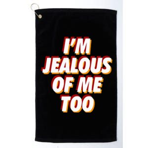 IM Jealous Of Me Too Funny Saying Sarcastic Platinum Collection Golf Towel