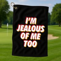 IM Jealous Of Me Too Funny Saying Sarcastic Golf Towel