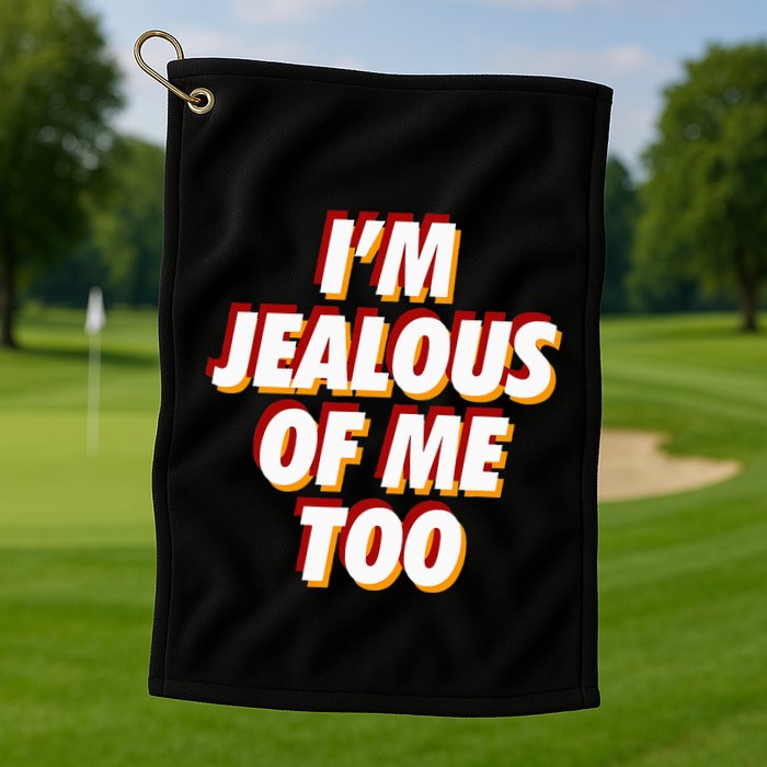 IM Jealous Of Me Too Funny Saying Sarcastic Golf Towel