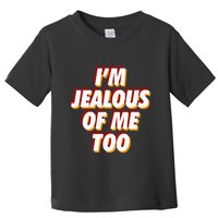 IM Jealous Of Me Too Funny Saying Sarcastic Toddler T-Shirt