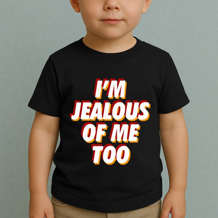 IM Jealous Of Me Too Funny Saying Sarcastic Toddler T-Shirt