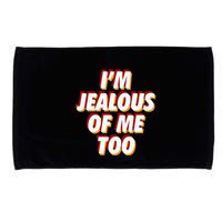 IM Jealous Of Me Too Funny Saying Sarcastic Microfiber Hand Towel