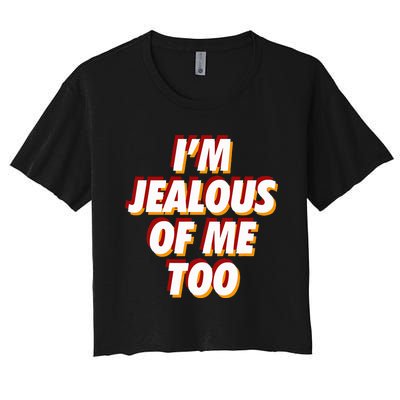 IM Jealous Of Me Too Funny Saying Sarcastic Women's Crop Top Tee