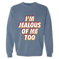 IM Jealous Of Me Too Funny Saying Sarcastic Garment-Dyed Sweatshirt