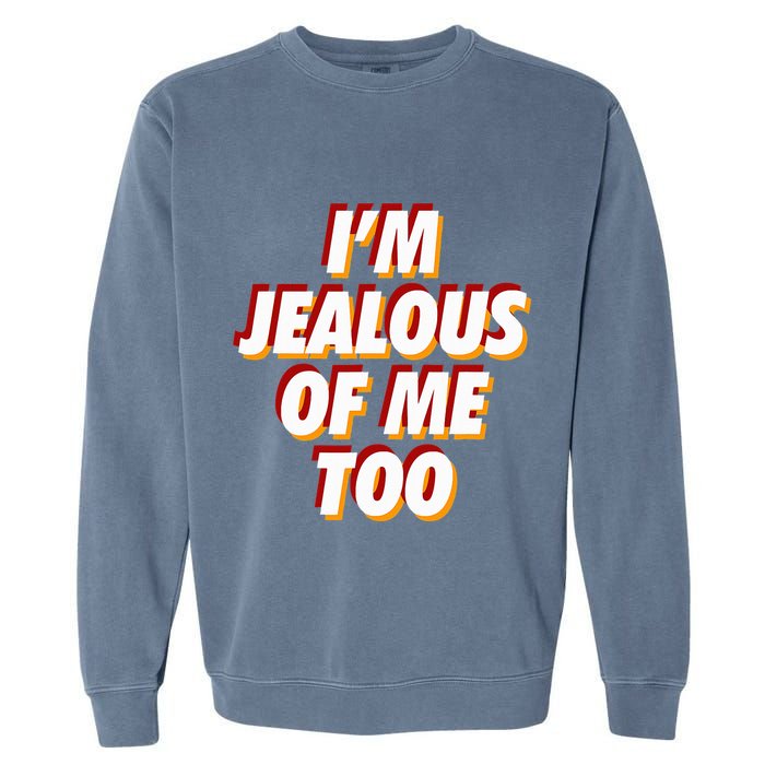 IM Jealous Of Me Too Funny Saying Sarcastic Garment-Dyed Sweatshirt