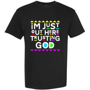 Im Just Out Here Trusting God 90s Style Garment-Dyed Heavyweight T-Shirt