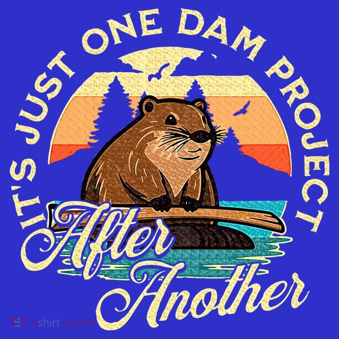 It’S Just One Dam Project After Another T-Shirt