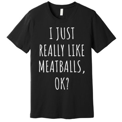 I Just Really Like Meatballs Ok Premium T-Shirt