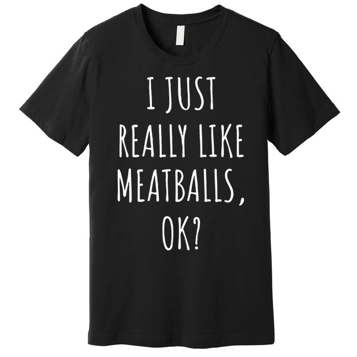 I Just Really Like Meatballs Ok Premium T-Shirt